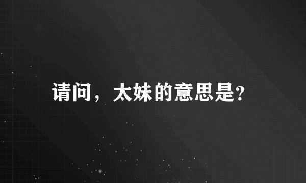 请问，太妹的意思是？