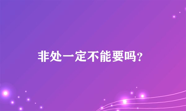 非处一定不能要吗？