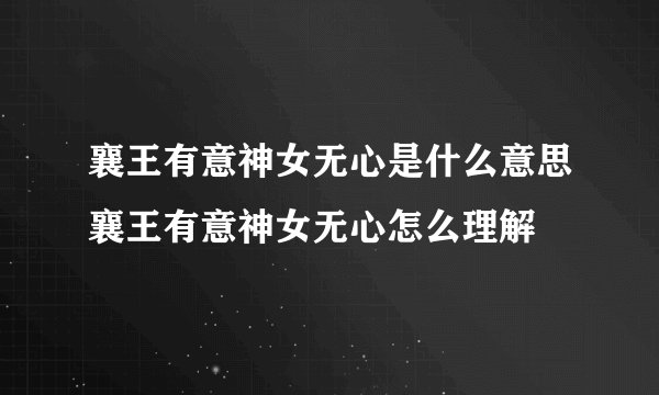 襄王有意神女无心是什么意思襄王有意神女无心怎么理解