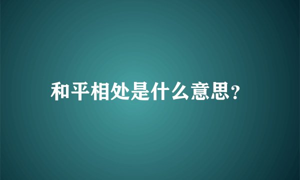 和平相处是什么意思？
