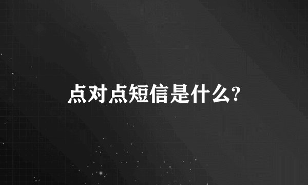点对点短信是什么?