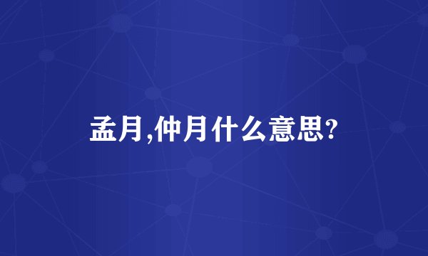孟月,仲月什么意思?