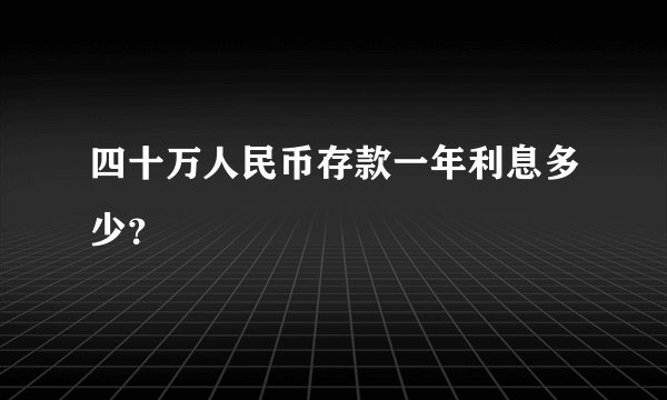 四十万人民币存款一年利息多少？
