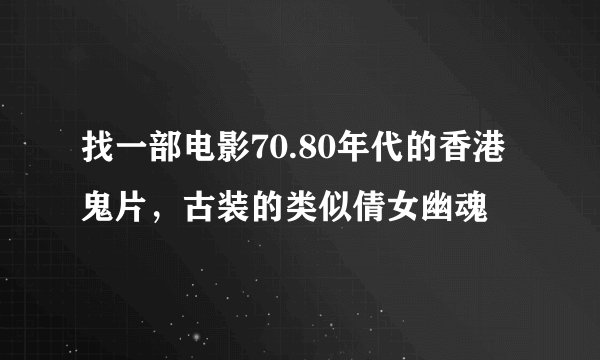找一部电影70.80年代的香港鬼片，古装的类似倩女幽魂