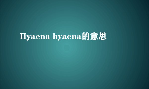 Hyaena hyaena的意思