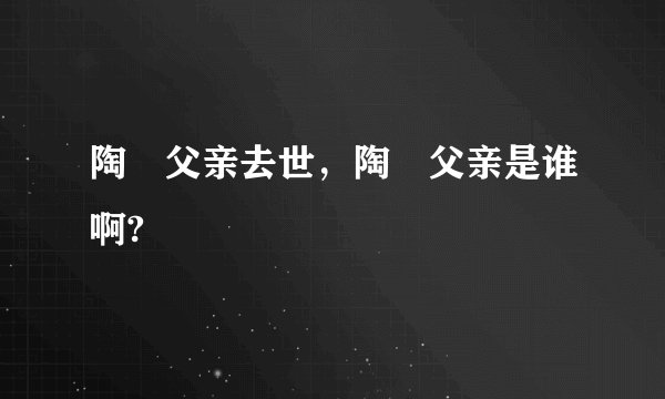 陶喆父亲去世，陶喆父亲是谁啊?