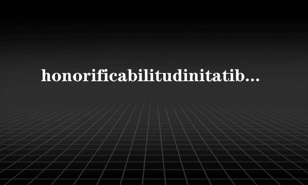 honorificabilitudinitatibus怎么读
