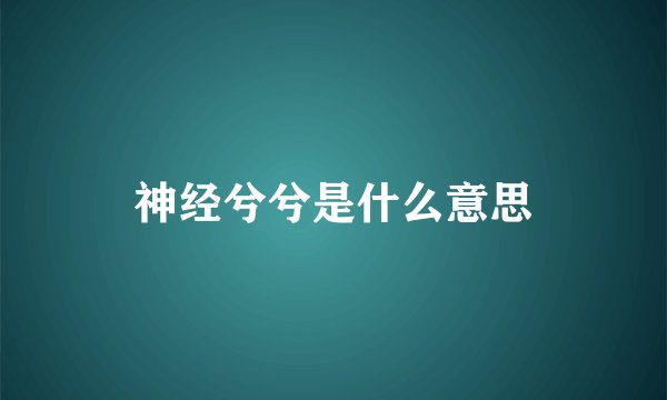 神经兮兮是什么意思