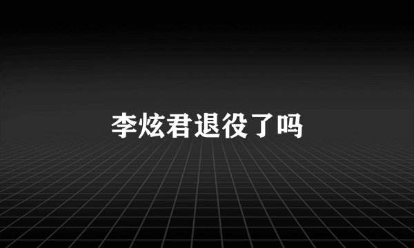 李炫君退役了吗