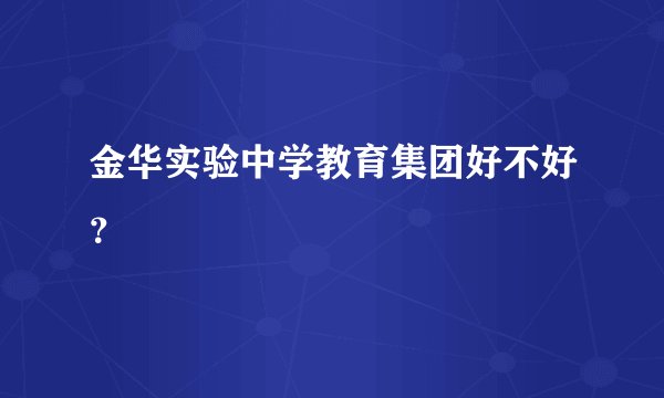 金华实验中学教育集团好不好？