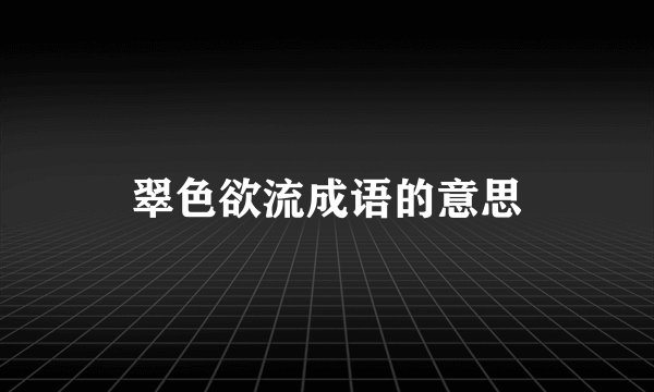翠色欲流成语的意思