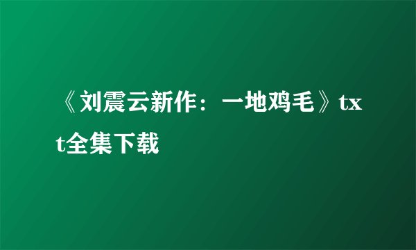 《刘震云新作：一地鸡毛》txt全集下载