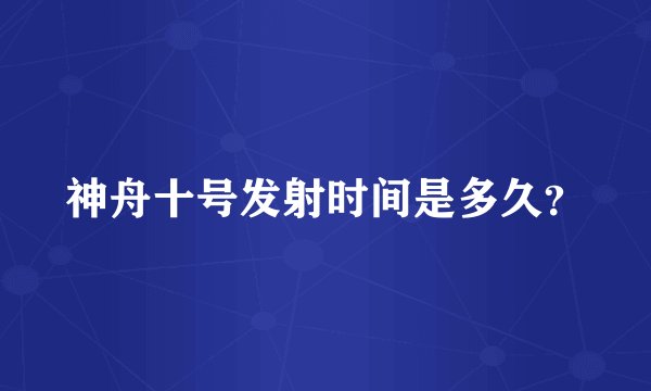 神舟十号发射时间是多久？