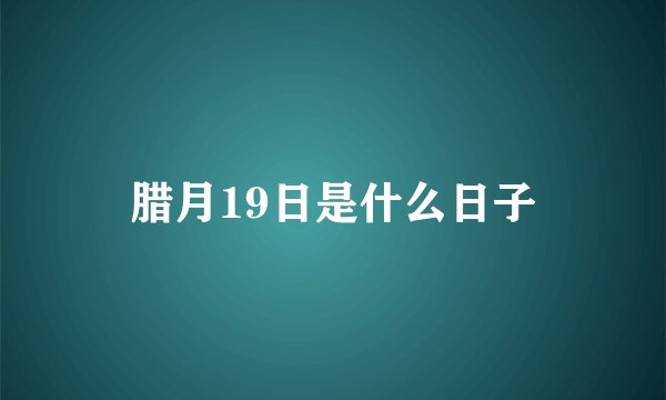 腊月19日是什么日子