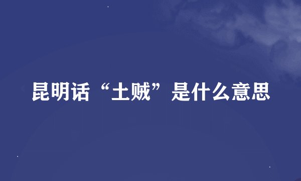 昆明话“土贼”是什么意思