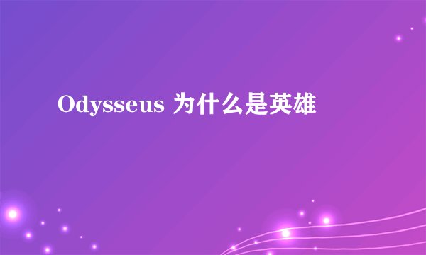 Odysseus 为什么是英雄