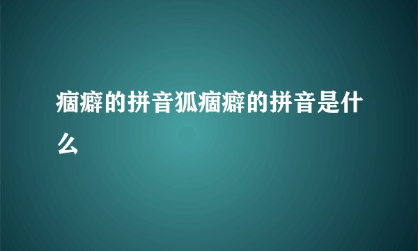 痼癖的拼音狐痼癖的拼音是什么
