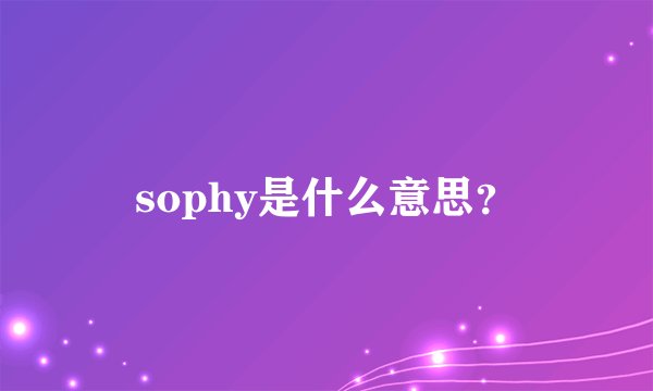 sophy是什么意思？