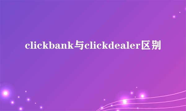 clickbank与clickdealer区别