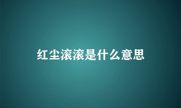 红尘滚滚是什么意思