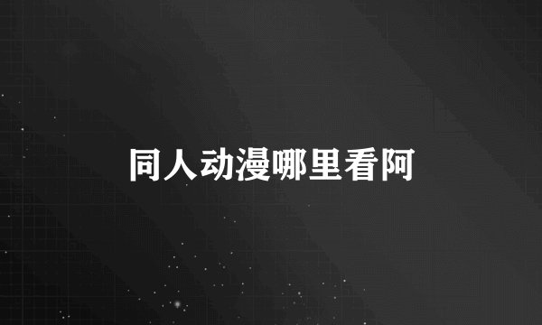 同人动漫哪里看阿