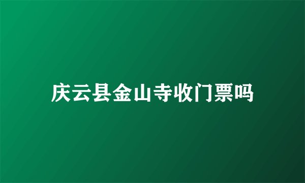 庆云县金山寺收门票吗