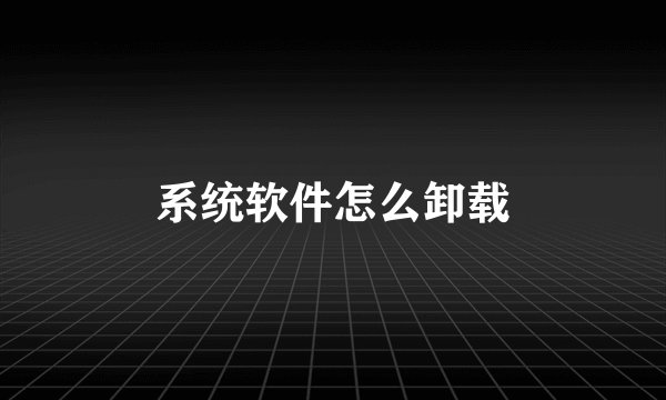 系统软件怎么卸载