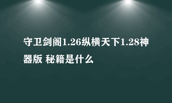 守卫剑阁1.26纵横天下1.28神器版 秘籍是什么