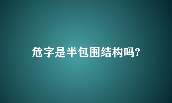 危字是半包围结构吗?