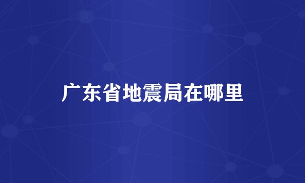 广东省地震局在哪里