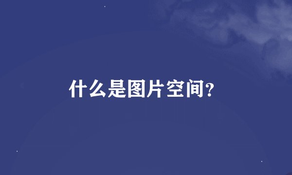 什么是图片空间？