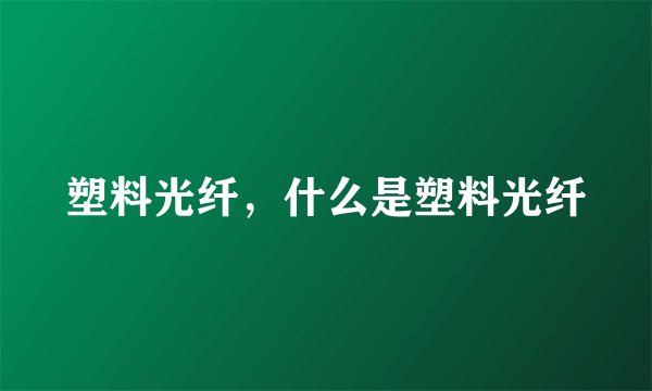 塑料光纤，什么是塑料光纤