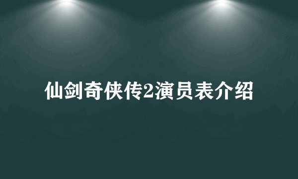 仙剑奇侠传2演员表介绍