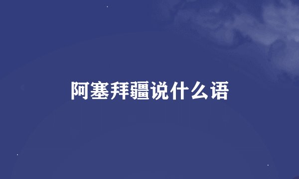 阿塞拜疆说什么语