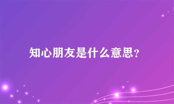 知心朋友是什么意思？