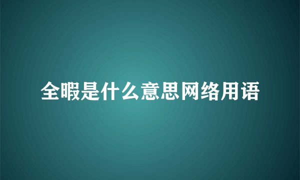 全暇是什么意思网络用语