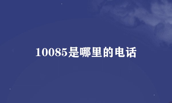 10085是哪里的电话