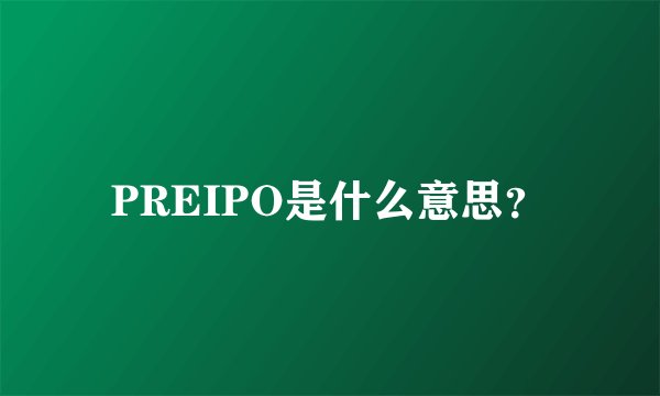 PREIPO是什么意思？
