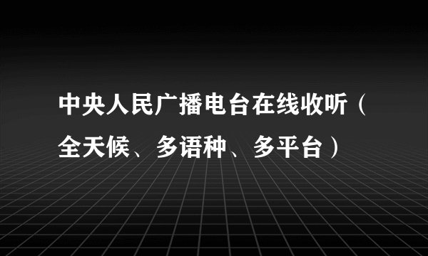 中央人民广播电台在线收听（全天候、多语种、多平台）