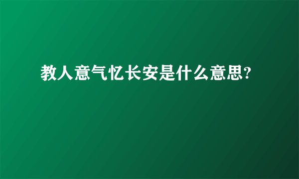 教人意气忆长安是什么意思?