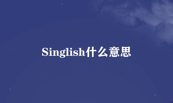 Singlish什么意思