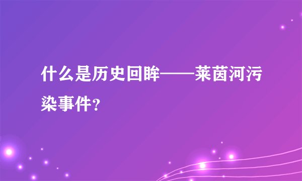 什么是历史回眸——莱茵河污染事件？