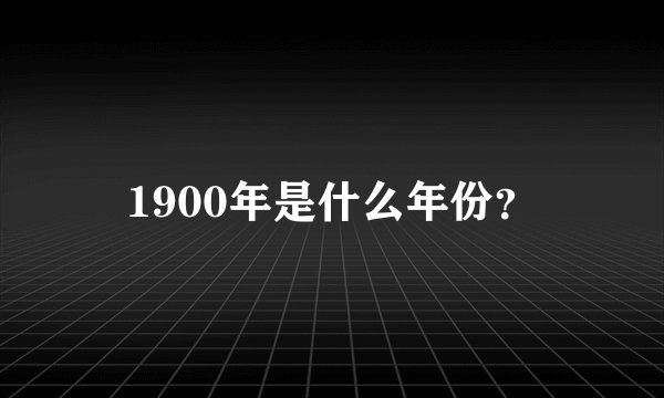 1900年是什么年份？