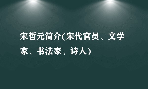 宋哲元简介(宋代官员、文学家、书法家、诗人)