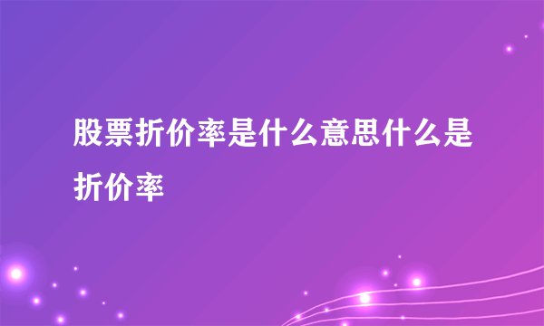 股票折价率是什么意思什么是折价率