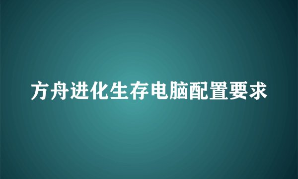 方舟进化生存电脑配置要求