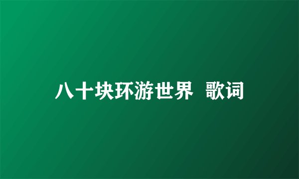 八十块环游世界  歌词