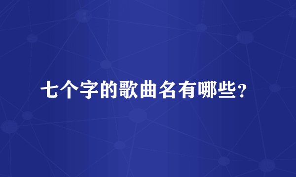 七个字的歌曲名有哪些？