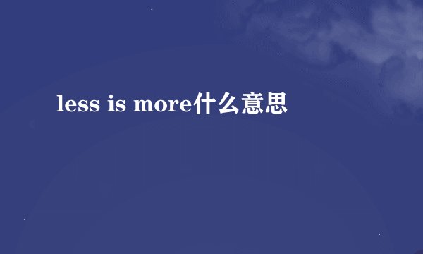 less is more什么意思
