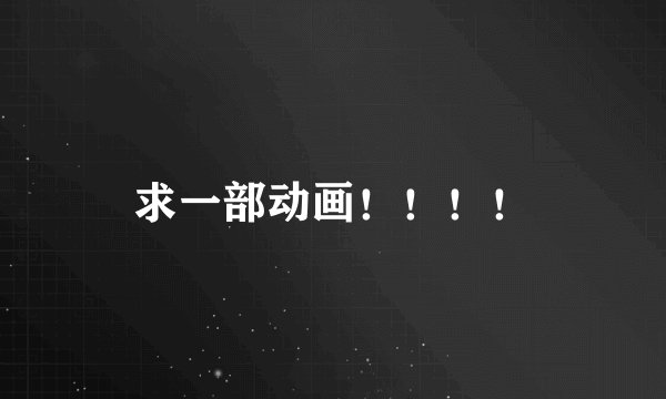 求一部动画！！！！